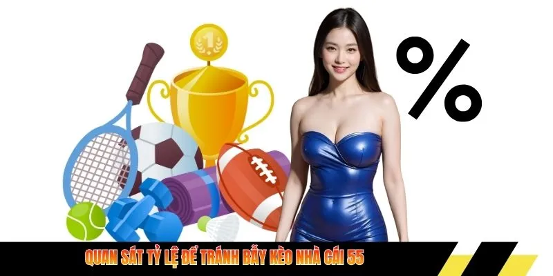 Quan sát tỷ lệ để tránh bẫy kèo nhà cái 55